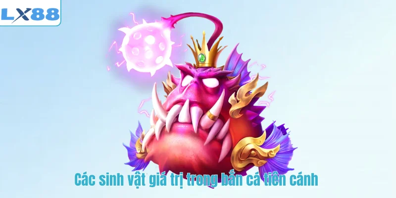 Các sinh vật giá trị trong bắn cá tiên cánh