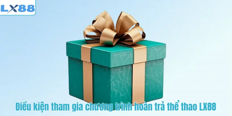 Điều kiện tham gia chương trình hoàn trả thể thao LX88