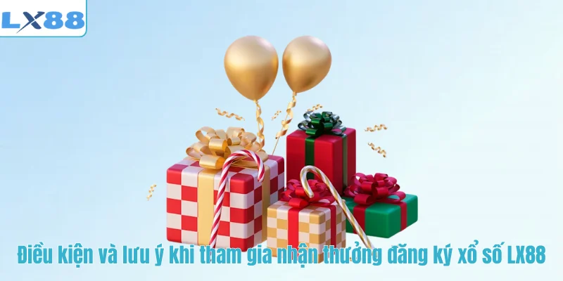Điều kiện và lưu ý khi tham gia nhận thưởng đăng ký xổ số LX88