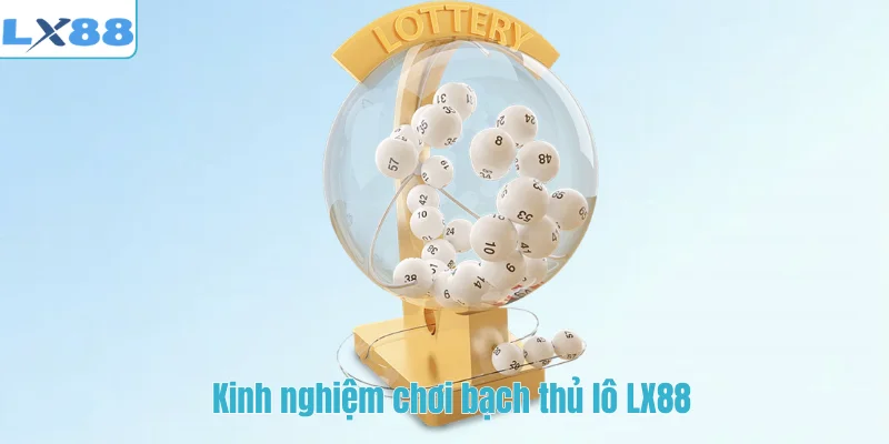 Kinh nghiệm chơi bạch thủ lô LX88
