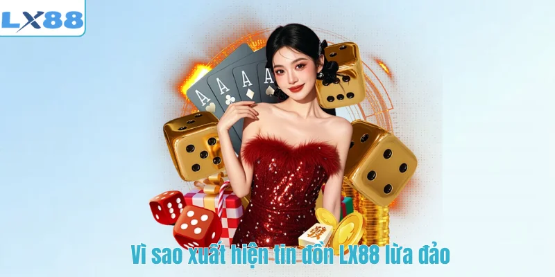 Vì sao xuất hiện tin đồn LX88 lừa đảo